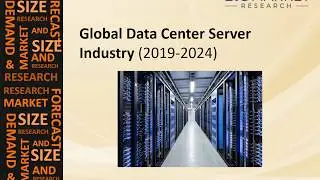 Global Data Center Server Industry (Market) 2019 2024 - Trends, Growth