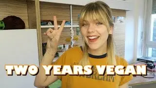 Two Years Vegan! What I've Learned & How I've Changed
