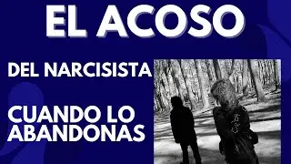 EL ACOSO DEL NARCISISTA CUANDO LO ABANDONAS.