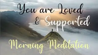 You Are Loved and Supported ~ An Uplifting Morning Meditation