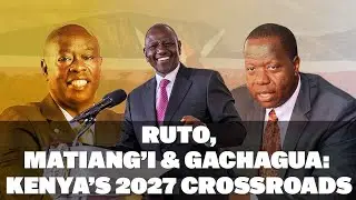 The Battle for Kenya 2027 Election Begins: Ruto, Matiang&rsquo;i & Gachagua in a Deadly Game of Power