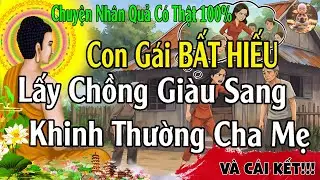 Chuyện Nhân Quả: Con Gái BẤT HIẾU, Lấy Chồng Giàu Sang Rồi KHINH THƯỜNG Cha Mẹ Và Cái Kết Đau Lòng