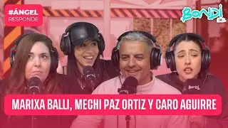 MARIXA BALLI, MECHI PAZ ORTIZ Y CARO AGUIRRE | ANGEL RESPONDE 08/07
