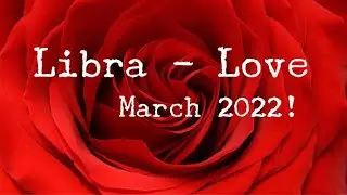 LIBRA - LOVE - March 2022!