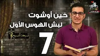 لبش الهوس الأول ( خين أوشوت ) | تسبحة التسبيح 7