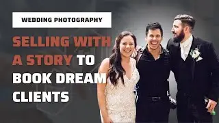 Wedding Photography: Selling With A Story To Book Dream Clients