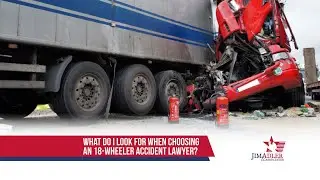 What Do I Look For When Choosing An 18-Wheeler Lawyer?