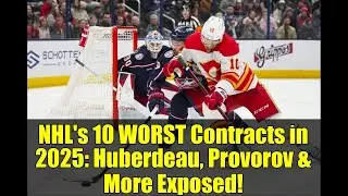 NHL's 10 WORST Contracts in 2025: Huberdeau, Provorov & More Exposed!