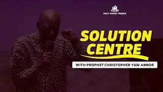 Solution Centre with Prophet Christopher Yaw Annor (10th March, 2022)