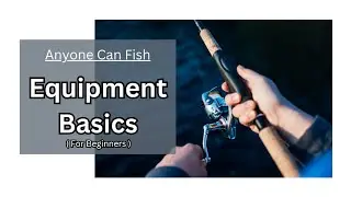 Anyone Can Fish: Equipment Basics