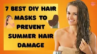 How to prevent Hair Damage in Summer? Try these 7 DIY Hair Masks to Prevent Summer Hair Damage