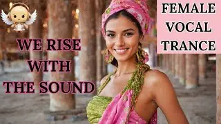We Rise With The Sound 💯 Female Vocal Trance 👩 Music Video 🔝