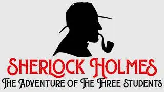 Sherlock Holmes & The Adventure of The Three Students by Sir Arthur Conan Doyle