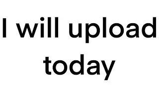 I will upload today