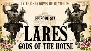 Forgotten Gods of Rome| Ep. 6.  LARES - Roman Household Gods