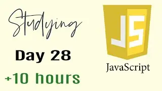 Studying Javascript for 10 hours, Day 28
