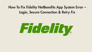 How To Fix Fidelity NetBenefits App System Error &ndash; Login, Secure Connection & Retry Fix