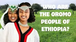 The Oromo People:  The Largest Ethnic Group in Ethiopia