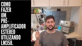Como fazer uma pré-amplificador estéreo utilizando LM358.