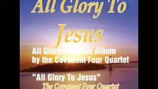 All Glory To Jesus by the Covenant Four Quartet  www.Covenant4.com