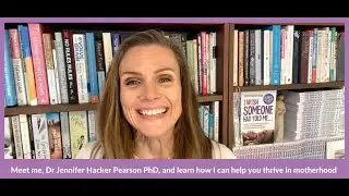 Meet me, Dr Jennifer Hacker Pearson PhD, and learn how I can help you thrive in motherhood
