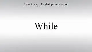 How To Pronounce While - How To Say: American pronunciation