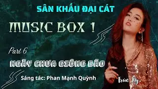 [Music Box 1] Part 6 - NG&Agrave;Y CHƯA GI&Ocirc;NG B&Atilde;O (ST: PHAN MẠNH QUỲNH) - TR&Uacute;C NY (Official Music Video)
