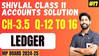 ledger || Q12 -Q16 || Chapter 3.5 || shivlal accountancy class 11 solution