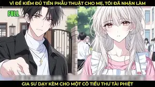Vì Để Kiếm Đủ Tiền Phẫu Thuật Cho Mẹ, Tôi Đã Nhận Làm Gia Sư Dạy Kèm Cho Một Cô Đại Tiểu Thư