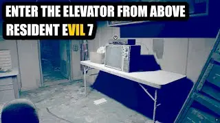 Enter The Elevator From Above (Look For Ethan) - Resident Evil 7