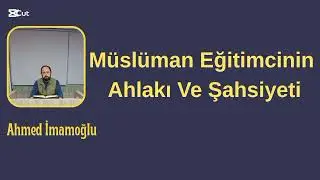 Müslüman Eğitimcinin Ahlakı Ve Şahsiyeti, Yazan: Ahmed İmamoğlu