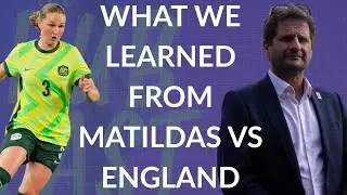 Five Things We Learned From The Matildas 3-0 Loss To England