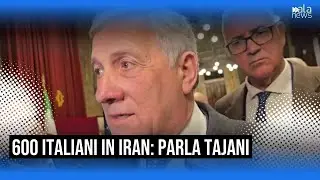 Tajani, 'quasi 600 italiani in Iran, la nostra prima preoccupazione'