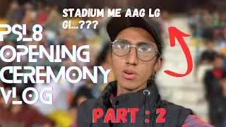 PSL Opening Ceremony Vlog Part 2 | Stadium me aag🔥lg gi..😢