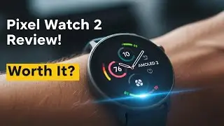Google Pixel Watch 2 Review &mdash; Is It Worth the Upgrade?