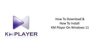 How To Download & How To Install KM Player On Windows 11