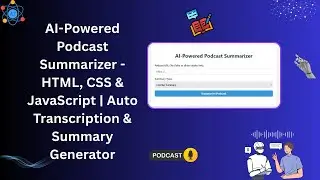 🎙️ AI-Powered Podcast Summarizer with HTML, CSS, and JavaScript | Step-by-Step Guide 🤖✨