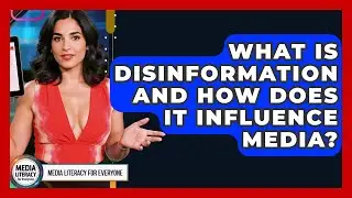 What Is Disinformation And How Does It Influence Media? - Media Literacy For Everyone