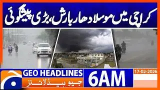 Heavy rain in Karachi ! big forecast : Weather Update | Headlines Geo News 6 AM (17th Feb 2026)