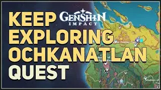 Keep exploring Ochkanatlan Genshin Impact