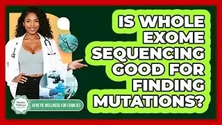 Is Whole Exome Sequencing Good For Finding Mutations? - Genetic Wellness for Families