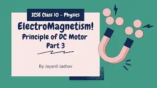 ICSE CLASS 10  PHYSICS - ELECTRO MAGNETISM -(DC MOTOR PRINCIPLE) - PART 3