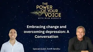 Embracing change and overcoming depression | The Power of Your Voice with Mike Murphy&trade;