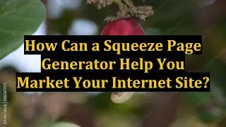 How Can a Squeeze Page Generator Help You Market Your Internet Site?