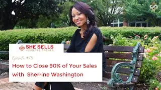She Sells Radio Episode 75: How to Close 90% of Your Sales with  Sherrine Washington