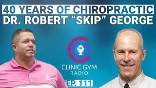 The Evolution of Functional Chiropractic with Dr. Robert Skip George | Clinic Gym Radio Ep. 111
