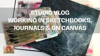 WORKING IN SKETCHBOOKS, JOURNALS & ON CANVAS - Studio Vlog 13