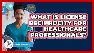 What Is License Reciprocity For Healthcare Professionals?