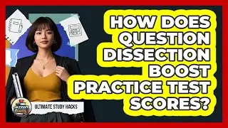 How Does Question Dissection Boost Practice Test Scores? - Ultimate Study Hacks