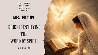 | BRIDE IDENTIFYING THE WORD BY SPIRIT | BR.NITIN | 24- DEC -25 | Christian Believers Assembly Virar